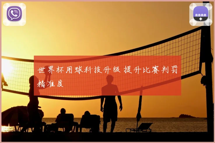 世界杯用球科技升级 提升比赛判罚精准度