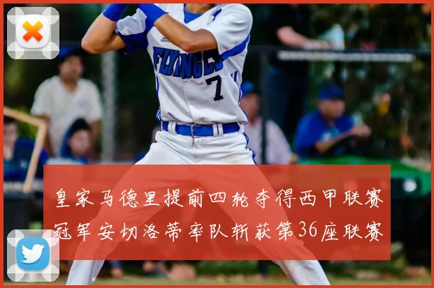 皇家马德里提前四轮夺得西甲联赛冠军安切洛蒂率队斩获第36座联赛奖杯