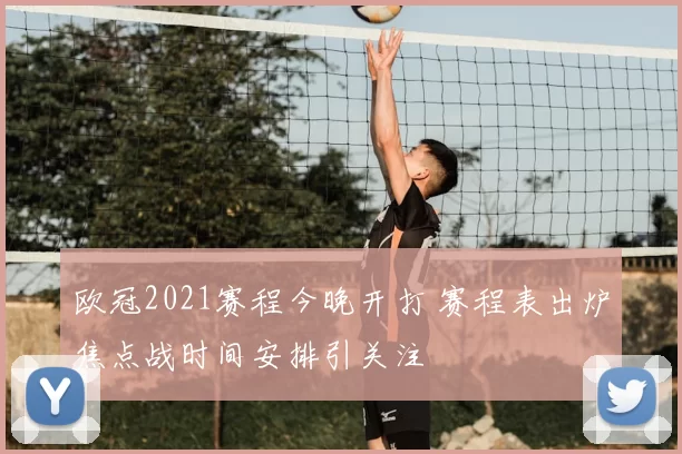 欧冠2021赛程今晚开打 赛程表出炉焦点战时间安排引关注