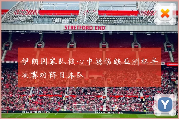 伊朗国家队核心中场伤缺亚洲杯半决赛对阵日本队