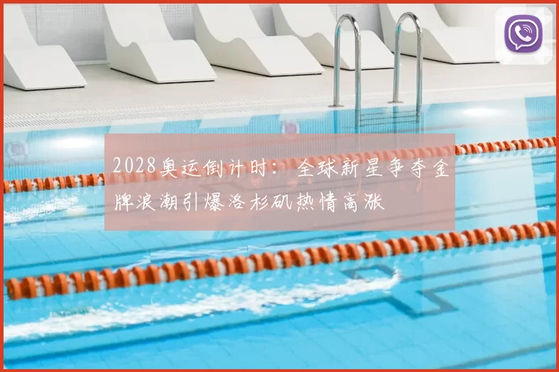 2028奥运倒计时:全球新星争夺金牌浪潮引爆洛杉矶热情高涨