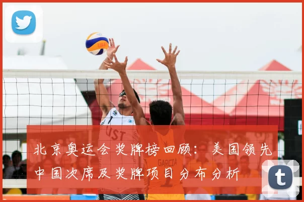 北京奥运会奖牌榜回顾:美国领先中国次席及奖牌项目分布分析