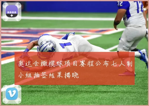 奥运会橄榄球项目赛程公布七人制小组抽签结果揭晓