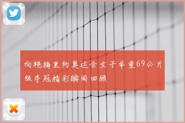向艳梅里约奥运会女子举重69公斤级夺冠精彩瞬间回顾