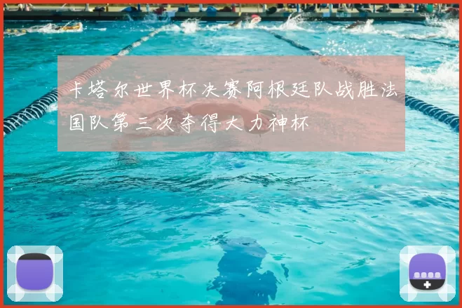 卡塔尔世界杯决赛阿根廷队战胜法国队第三次夺得大力神杯