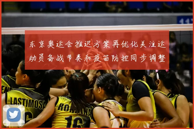 东京奥运会推迟方案再优化关注运动员备战节奏和疫苗防控同步调整
