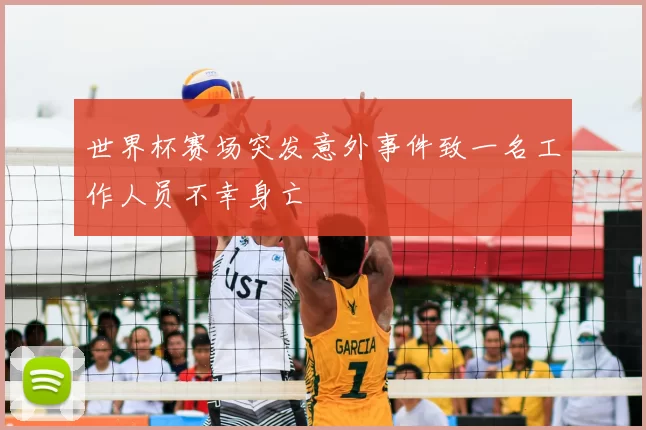 世界杯赛场突发意外事件致一名工作人员不幸身亡