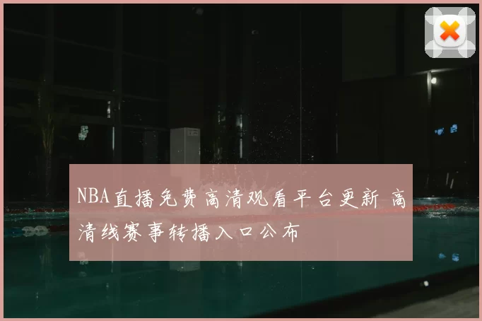 NBA直播免费高清观看平台更新 高清线赛事转播入口公布