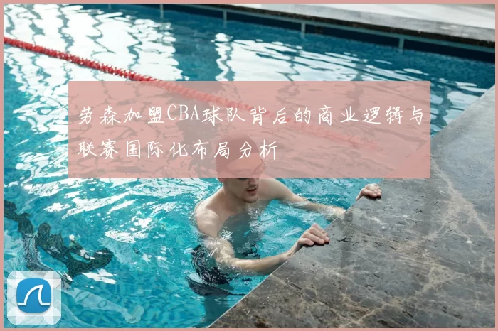 劳森加盟CBA球队背后的商业逻辑与联赛国际化布局分析